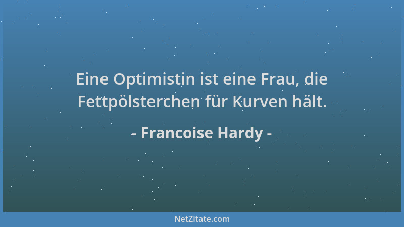 Francoise Hardy - Eine Optimistin ist eine Frau, die Fettpölsterchen für Kurven hält....