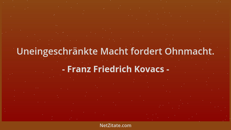 Franz Friedrich Kovacs - Uneingeschränkte Macht fordert Ohnmacht....