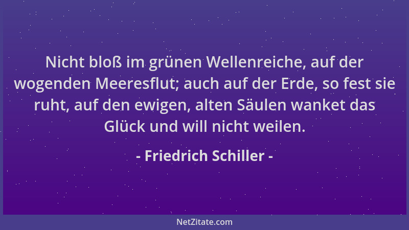 Friedrich Schiller - Nicht bloß im grünen Wellenreiche, auf der wogenden Meeresflut; auch auf der Erde, so fest sie ruht, a...