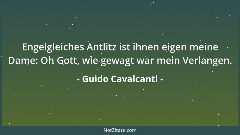 Guido Cavalcanti - Engelgleiches Antlitz ist ihnen eigen meine Dame: Oh Gott, wie gewagt war mein Verlangen....