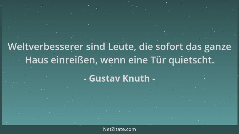 Gustav Knuth - Weltverbesserer sind Leute, die sofort das ganze Haus einreißen, wenn eine Tür quietscht....