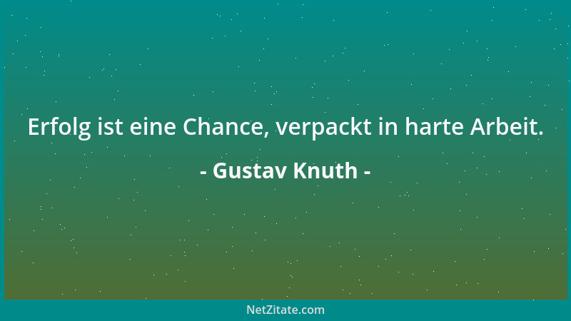 Gustav Knuth - Erfolg ist eine Chance, verpackt in harte Arbeit....