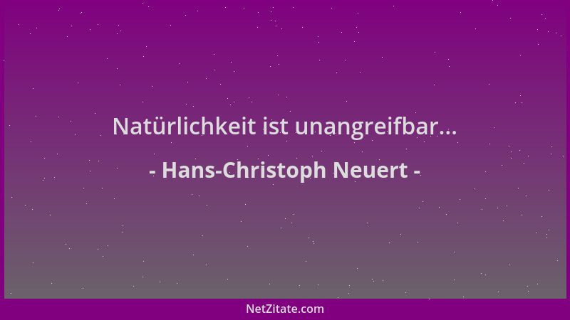 Hans-Christoph Neuert - Natürlichkeit ist unangreifbar......