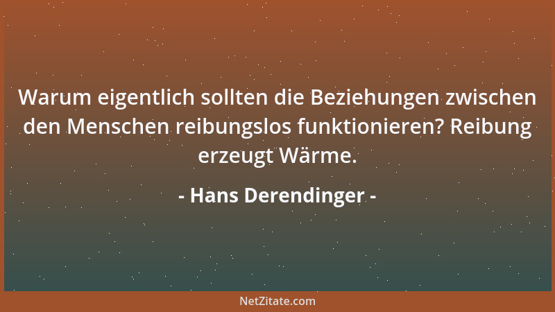 Hans Derendinger - Warum eigentlich sollten die Beziehungen zwischen den Menschen reibungslos funktionieren? Reibung erzeug...