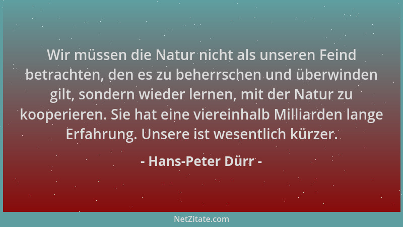 Hans-Peter Dürr - Wir müssen die Natur nicht als unseren Feind betrachten, den es zu beherrschen und überwinden gilt, sonde...