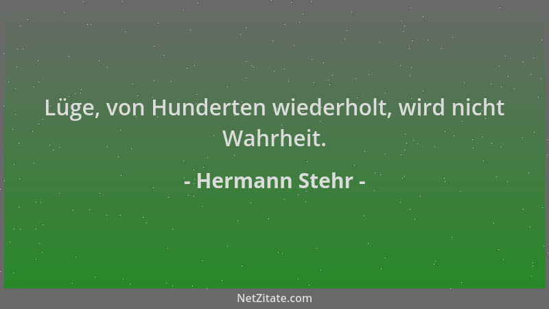 Hermann Stehr - Lüge, von Hunderten wiederholt, wird nicht Wahrheit....