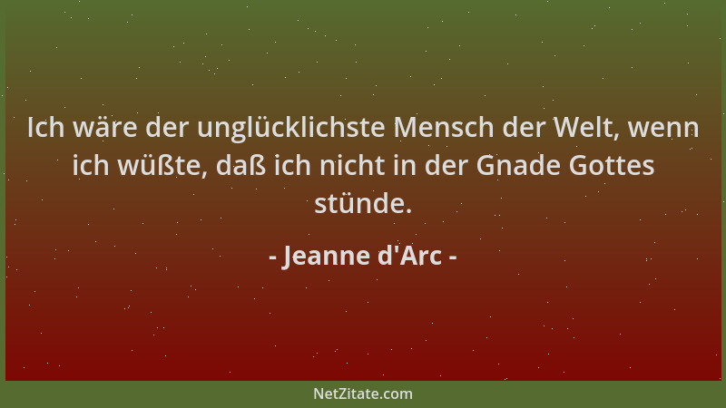 Jeanne d'Arc - Ich wäre der unglücklichste Mensch der Welt, wenn ich wüßte, daß ich nicht in der Gnade Gottes stünde....