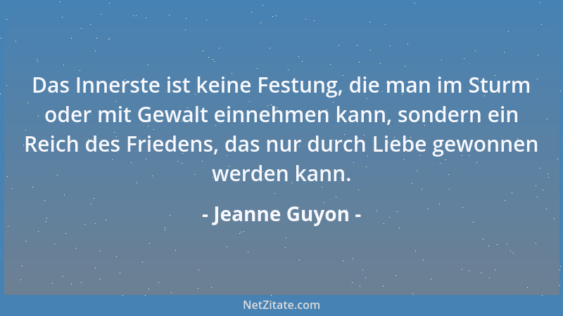 Jeanne Guyon - Das Innerste ist keine Festung, die man im Sturm oder mit Gewalt einnehmen kann, sondern ein Reich des Fried...