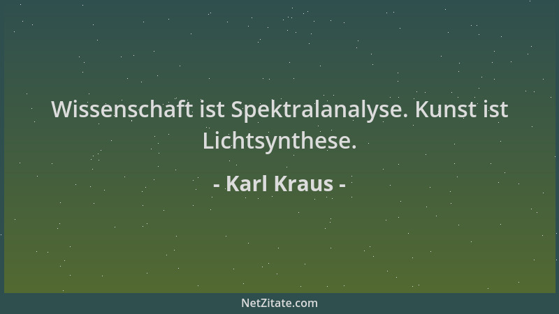 Karl Kraus - Wissenschaft ist Spektralanalyse. Kunst ist Lichtsynthese....