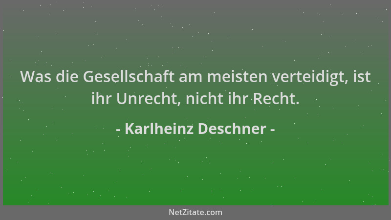 Karlheinz Deschner - Was die Gesellschaft am meisten verteidigt, ist ihr Unrecht, nicht ihr Recht....