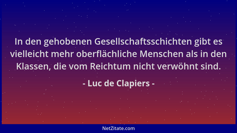 Luc de Clapiers - In den gehobenen Gesellschaftsschichten gibt es vielleicht mehr oberflächliche Menschen als in den Klasse...