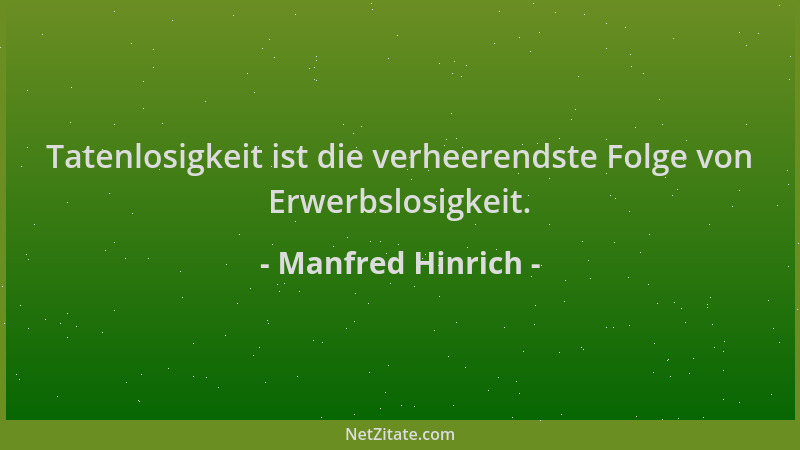 Manfred Hinrich - Tatenlosigkeit ist die verheerendste Folge von Erwerbslosigkeit....