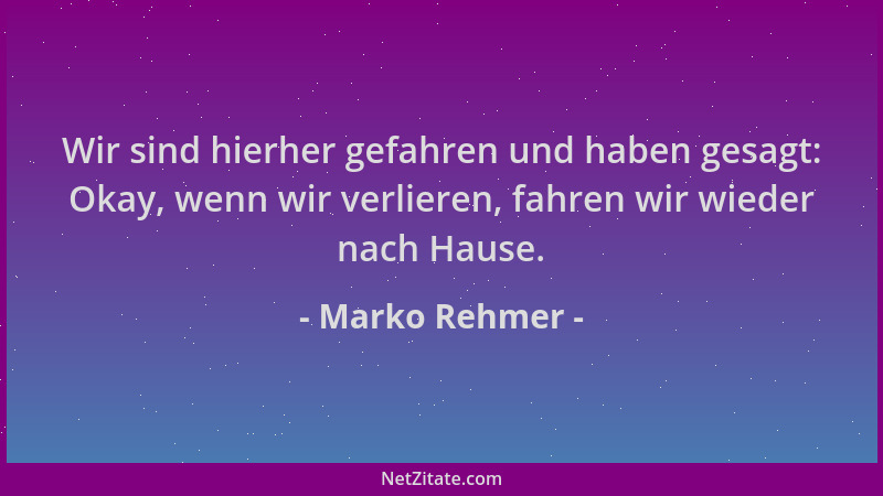 Marko Rehmer - Wir sind hierher gefahren und haben gesagt: Okay, wenn wir verlieren, fahren wir wieder nach Hause....