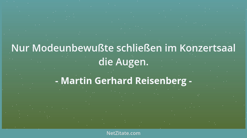 Martin Gerhard Reisenberg - Nur Modeunbewußte schließen im Konzertsaal die Augen....
