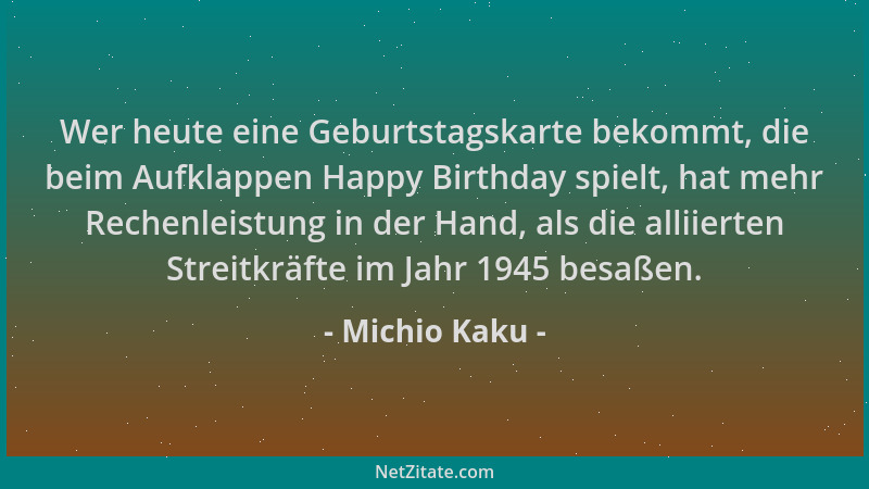 Michio Kaku - Wer heute eine Geburtstagskarte bekommt, die beim Aufklappen Happy Birthday spielt, hat mehr Rechenleistung i...