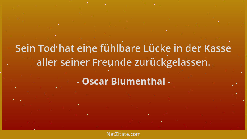 Oscar Blumenthal - Sein Tod hat eine fühlbare Lücke in der Kasse aller seiner Freunde zurückgelassen....