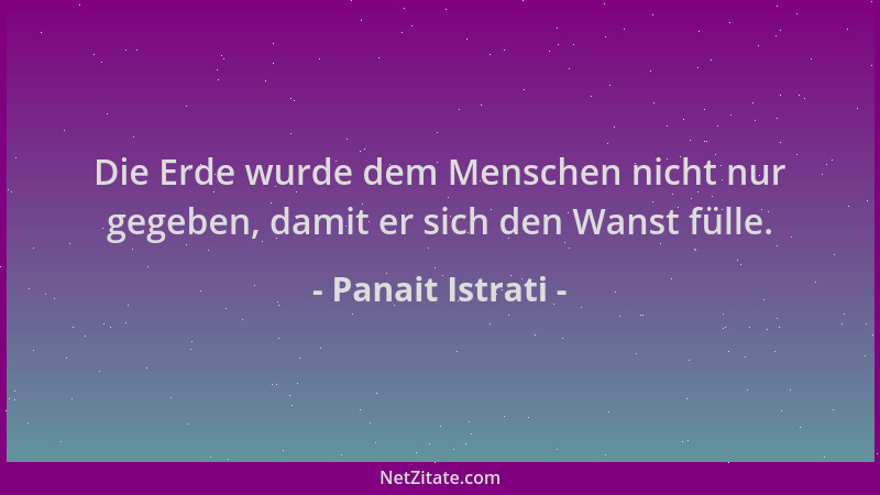 Panait Istrati - Die Erde wurde dem Menschen nicht nur gegeben, damit er sich den Wanst fülle....