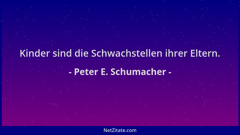 Peter E. Schumacher - Kinder sind die Schwachstellen ihrer Eltern....