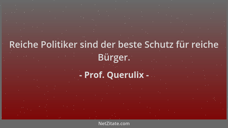 Prof. Querulix - Reiche Politiker sind der beste Schutz für reiche Bürger....