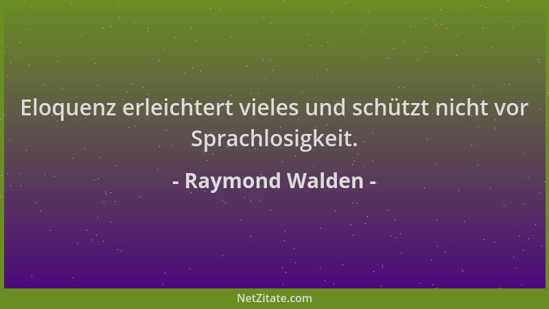Raymond Walden - Eloquenz erleichtert vieles und schützt nicht vor Sprachlosigkeit....