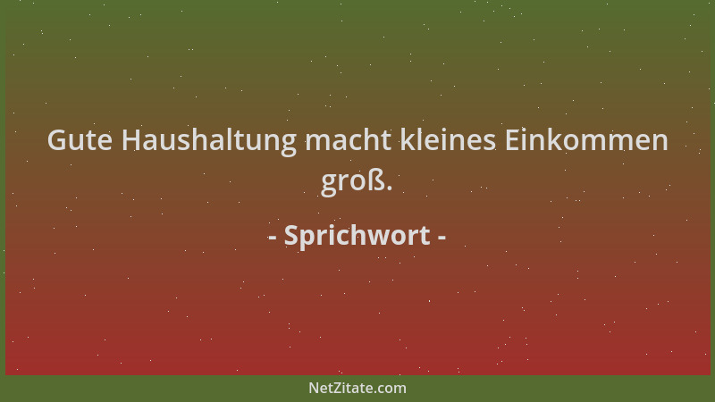 Sprichwort - Gute Haushaltung macht kleines Einkommen groß....