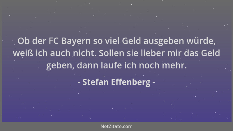 Stefan Effenberg - Ob der FC Bayern so viel Geld ausgeben würde, weiß ich auch nicht. Sollen sie lieber mir das Geld geben,...