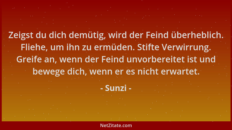 Sunzi - Zeigst du dich demütig, wird der Feind überheblich. Fliehe, um ihn zu ermüden. Stifte Verwirrung. Greife an, wenn d...
