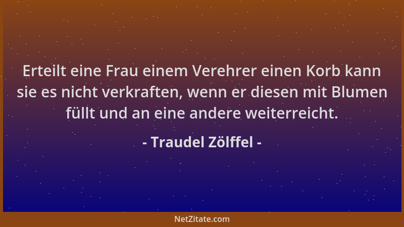 Traudel Zölffel - Erteilt eine Frau einem Verehrer einen Korb kann sie es nicht verkraften, wenn er diesen mit Blumen füllt...