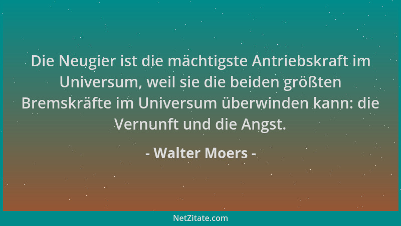 Walter Moers - Die Neugier ist die mächtigste Antriebskraft im Universum, weil sie die beiden größten Bremskräfte im Univer...