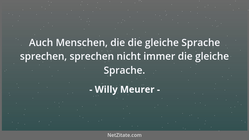 Willy Meurer - Auch Menschen, die die gleiche Sprache sprechen, sprechen nicht immer die gleiche Sprache....
