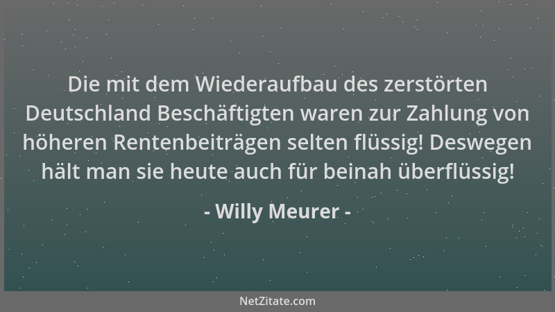 Willy Meurer - Die mit dem Wiederaufbau des zerstörten Deutschland Beschäftigten waren zur Zahlung von höheren Rentenbeiträ...