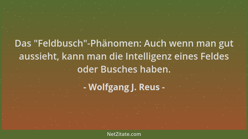 Wolfgang J. Reus - Das  "Feldbusch "-Phänomen: Auch wenn man gut aussieht, kann man die Intelligenz eines Feldes oder Busches...