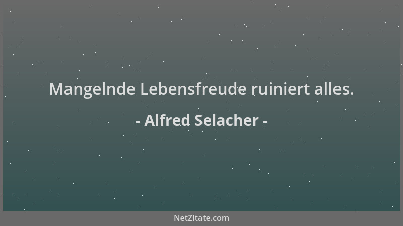 Alfred Selacher - Mangelnde Lebensfreude ruiniert alles....