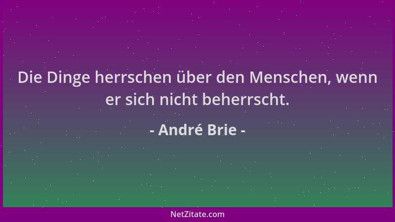 André Brie - Die Dinge herrschen über den Menschen, wenn er sich nicht beherrscht....