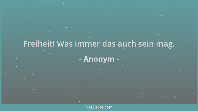 Anonym - Freiheit! Was immer das auch sein mag....