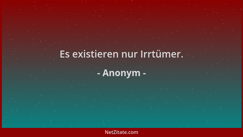 Anonym - Es existieren nur Irrtümer....