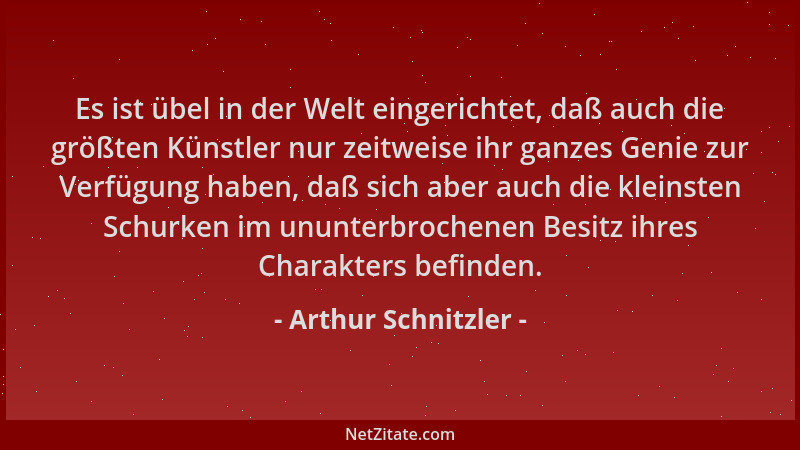 Arthur Schnitzler - Es ist übel in der Welt eingerichtet, daß auch die größten Künstler nur zeitweise ihr ganzes Genie zur...