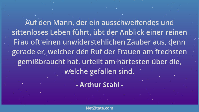 Arthur Stahl - Auf den Mann, der ein ausschweifendes und sittenloses Leben führt, übt der Anblick einer reinen Frau oft ein...