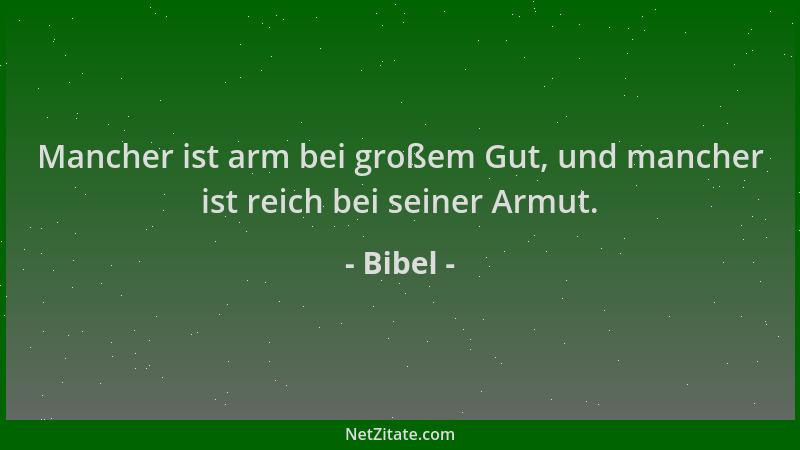 Bibel - Mancher ist arm bei großem Gut, und mancher ist reich bei seiner Armut....