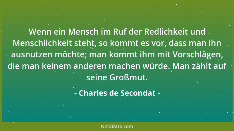 Charles de Secondat - Wenn ein Mensch im Ruf der Redlichkeit und Menschlichkeit steht, so kommt es vor, dass man ihn ausnut...