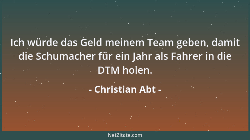 Christian Abt - Ich würde das Geld meinem Team geben, damit die Schumacher für ein Jahr als Fahrer in die DTM holen....