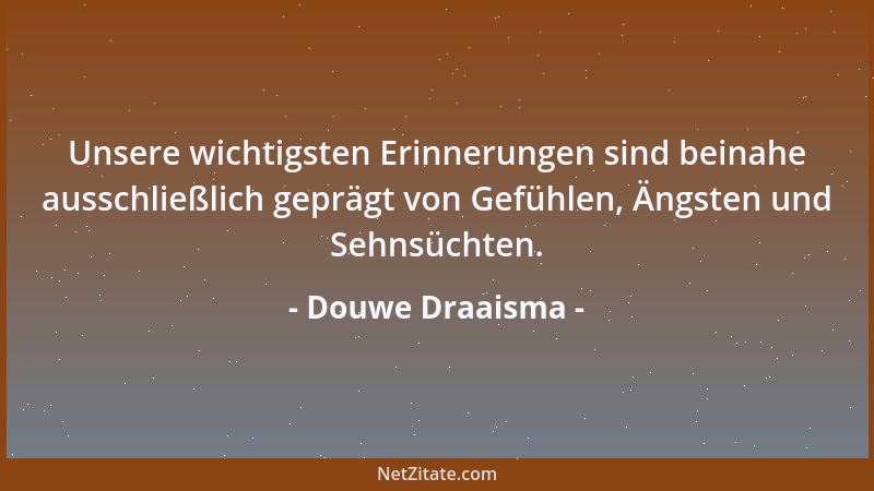 Douwe Draaisma - Unsere wichtigsten Erinnerungen sind beinahe ausschließlich geprägt von Gefühlen, Ängsten und Sehnsüchten....
