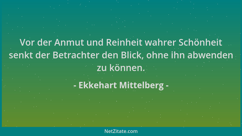 Ekkehart Mittelberg - Vor der Anmut und Reinheit wahrer Schönheit senkt der Betrachter den Blick, ohne ihn abwenden zu könn...