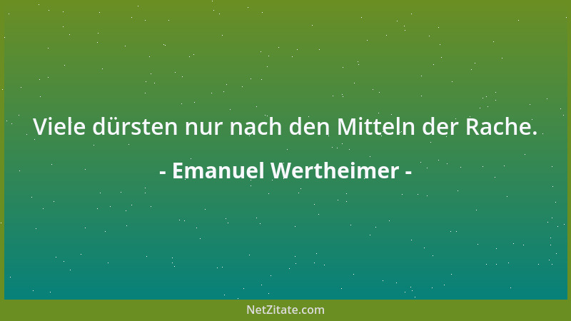 Emanuel Wertheimer - Viele dürsten nur nach den Mitteln der Rache....