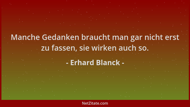 Erhard Blanck - Manche Gedanken braucht man gar nicht erst zu fassen, sie wirken auch so....
