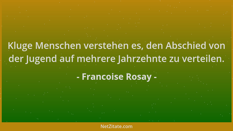 Francoise Rosay - Kluge Menschen verstehen es, den Abschied von der Jugend auf mehrere Jahrzehnte zu verteilen....