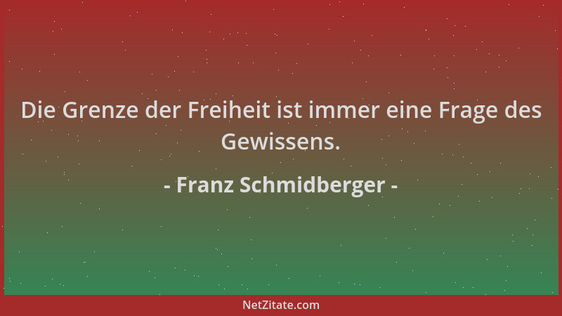 Franz Schmidberger - Die Grenze der Freiheit ist immer eine Frage des Gewissens....