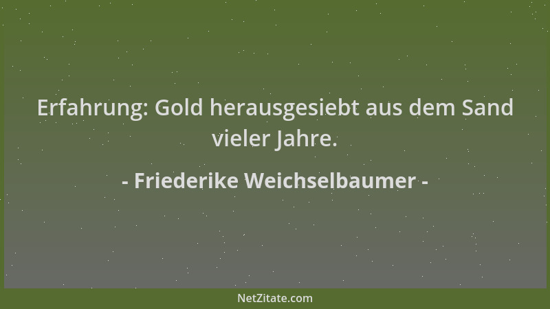 Friederike Weichselbaumer - Erfahrung: Gold herausgesiebt aus dem Sand vieler Jahre....