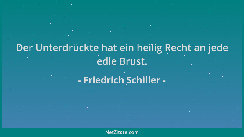 Friedrich Schiller - Der Unterdrückte hat ein heilig Recht an jede edle Brust....