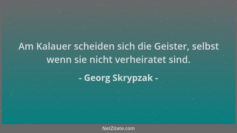 Georg Skrypzak - Am Kalauer scheiden sich die Geister, selbst wenn sie nicht verheiratet sind....